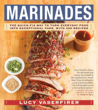 Title: Marinades: The Quick-Fix Way to Turn Everyday Food Into Exceptional Fare, with 400 Recipes, Author: Lucy Vaserfirer