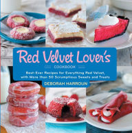 Title: The Red Velvet Lover's Cookbook: Best-Ever Versions for Everything Red Velvet, with More than 50 Scrumptious Sweets and Treats, Author: Deborah Harroun