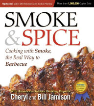 Title: Smoke & Spice, Updated and Expanded 3rd Edition: Cooking With Smoke, the Real Way to Barbecue, Author: Cheryl Jamison