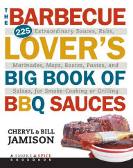 Title: Barbecue Lover's Big Book of BBQ Sauces: 225 Extraordinary Sauces, Rubs, Marinades, Mops, Bastes, Pastes, and Salsas, for Smoke-Cooking or Grilling, Author: Cheryl Jamison