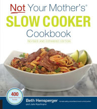 Title: Not Your Mother's Slow Cooker Cookbook, Revised and Expanded: 400 Perfect-Every-Time Recipes, Author: Beth Hensperger