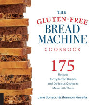 Title: The Gluten-Free Bread Machine Cookbook: 175 Recipes for Splendid Breads and Delicious Dishes to Make with Them, Author: Jane Bonacci