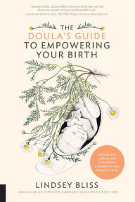 Title: The Doula's Guide to Empowering Your Birth: A Complete Labor and Childbirth Companion for Parents to Be, Author: Lindsey Bliss