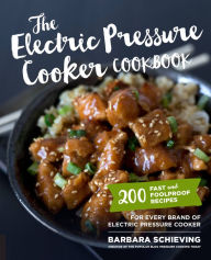 Title: The Electric Pressure Cooker Cookbook: 200 Fast and Foolproof Recipes for Every Brand of Electric Pressure Cooker, Author: Barbara Schieving