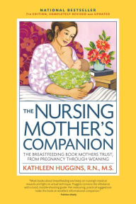 Title: The Nursing Mother's Companion, 7th Edition, with New Illustrations: The Breastfeeding Book Mothers Trust, from Pregnancy Through Weaning, Author: Kathleen Huggins