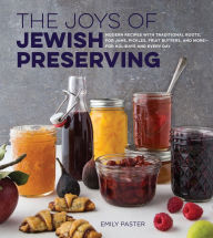 Title: The Joys of Jewish Preserving: Modern Recipes with Traditional Roots, for Jams, Pickles, Fruit Butters, and More-for Holidays and Every Day, Author: Emily Paster