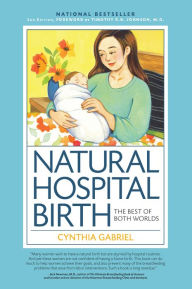 Title: Natural Hospital Birth 2nd Edition: The Best of Both Worlds, Author: Cynthia Gabriel