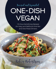 Title: One-Dish Vegan Revised and Expanded Edition: 175 Soul-Satisfying Recipes for Easy and Delicious One-Pan and One-Plate Dinners, Author: Robin Robertson