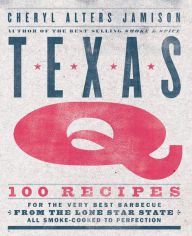 Title: Texas Q: 100 Recipes for the Very Best Barbecue from the Lone Star State, All Smoke-Cooked to Perfection [A Cookbook], Author: Cheryl Jamison