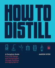 Ebook download for mobile phones How to Distill: A Complete Guide from Still Design and Fermentation through Distilling and Aging Spirits (English literature) 9781558329751 by  FB2 ePub PDB