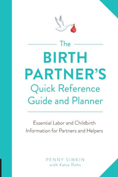 The Birth Partner's Quick Reference Guide and Planner: Essential Labor Childbirth Information for Partners Helpers