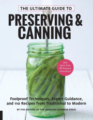 Title: The Ultimate Guide to Preserving and Canning: Foolproof Techniques, Expert Guidance, and 110 Recipes from Traditional to Modern, Author: Editors of the Harvard Common Press