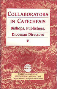Title: Collaborators in Catechesis; Bishops, Publishers, Diocesan Directors, Author: Francis D. Kelly
