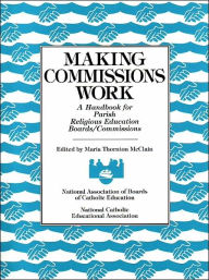 Title: Making Commissions Work: A Handbook for Parish Religious Education Boards/Commissions, Author: Maria T. McClain