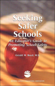 Title: Seeking Safer Schools:  An Educator¿s Guide to Promoting School Safety, Author: Gerald W. Boyd