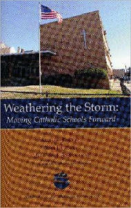 Title: Weathering the Storm: Moving Catholic Schools Forward, Author: Leonard DeFiore