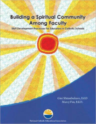 Title: Building a Spiritual Community Among Faculty: Staff Development Processes for Educators in Catholic Schools, Author: Gini Shimabukuro