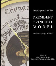 Title: Development of the President Principal Model in Catholic High Schools, Author: Raymond J. Vercruysse