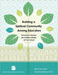Title: Building a Spiritual Community Among Educators: Processes to Explore the Catholic Identity of Your School, Author: Gini Shimabukuro