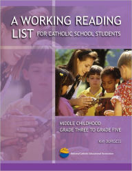 Title: A Working Reading List for Catholic School Students: Middle Childhood Grade Three to Grade Five, Author: Kay Burgess