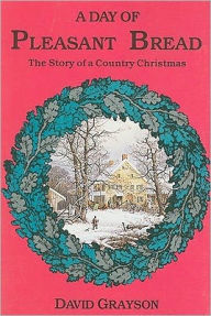 Title: Day Of Pleasant Bread: Story Of A Country Christmas, Author: David Grayson