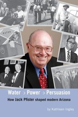 Water, Power & Persuasion: How Jack Pfister Helped Shape Arizona