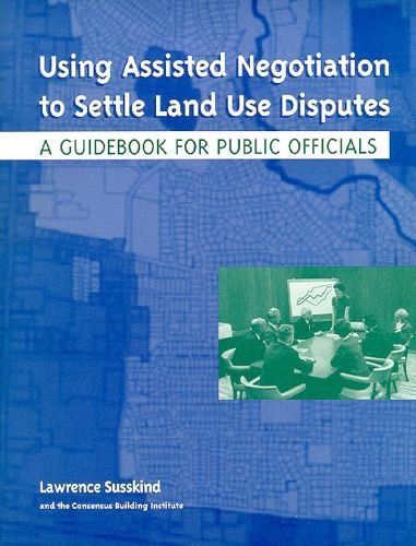 Using Assisted Negotiation to Settle Land Use Disputes: A Guidebook for Public Officials