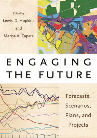 Title: Engaging the Future: Forecasts, Scenarios, Plans, and Projects / Edition 1, Author: Lewis D. Hopkins