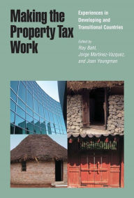 Title: Making the Property Tax Work: Experiences in Developing and Transitional Countries, Author: Roy Bahl