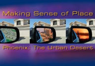 Title: Making Sense of Place-Phoenix: The Urban Desert, Author: Northern Light Productions