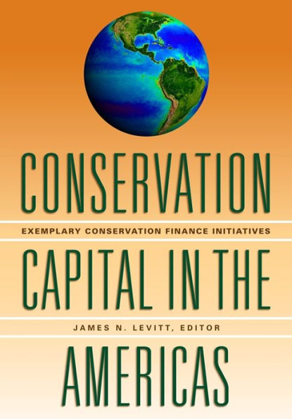 Conservation Capital in the Americas: Exemplary Conservation Finance Initiatives