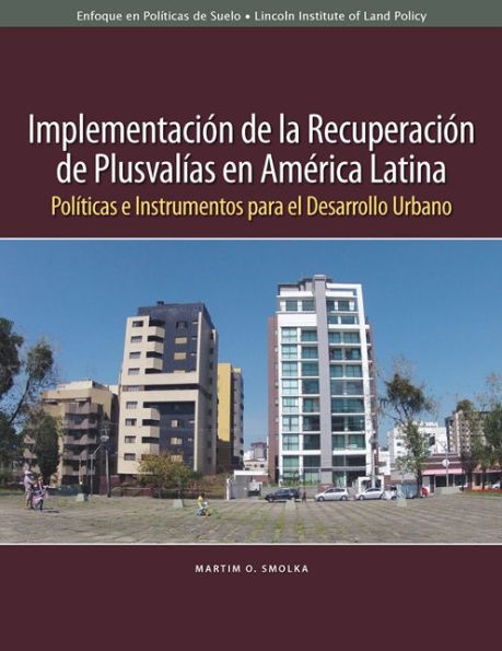 Implementación de la recuperación de plusvalías en América Latina: Políticas e instrumentos para el desarrollo urbano