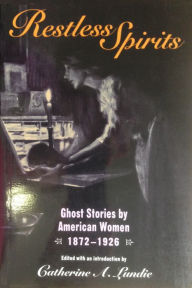 Title: Restless Spirits: Ghost Stories by American Women, 1872-1926, Author: Catherine A. Lundie