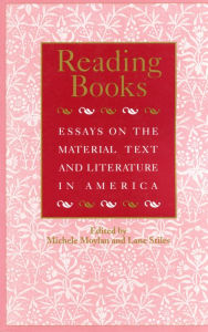 Title: Reading Books: Essays on the Material Text and Literature in America, Author: Michele Moylan