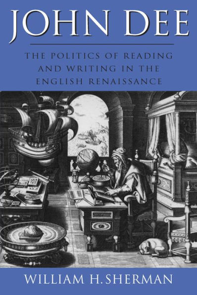 John Dee: The Politics of Reading and Writing in the English Renaissance