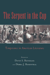 Title: The Serpent in the Cup: Temperance in American Literature, Author: David S. Reynolds