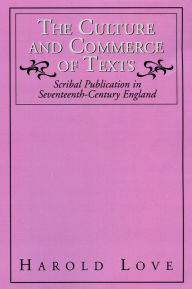 Title: The Culture and Commerce of Texts: Scribal Publication in Seventeenth-Century England / Edition 17, Author: Harold Love