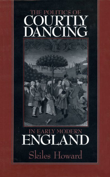 The Politics of Courtly Dancing in Early Modern England / Edition 1