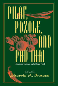Title: Pilaf, Pozole, and Pad Thai: American Women and Ethnic Food, Author: Sherrie A. Inness