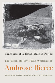 Title: Phantoms of a Blood-Stained Period: The Complete Civil War Writings of Ambrose Bierce, Author: James Russell Duncan