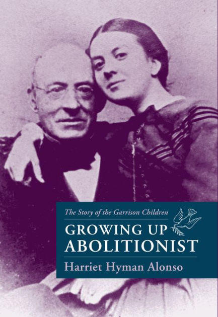 Growing Up Abolitionist: The Story of the Garrison Children by Harriet ...