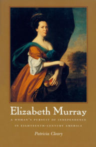 Title: Elizabeth Murray: A Woman's Pursuit of Independence in Eighteenth-Century America, Author: Patricia Cleary