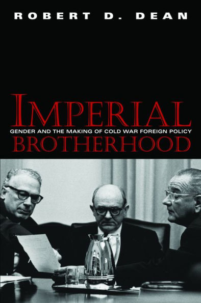 Imperial Brotherhood: Gender and the Making of Cold War Foreign Policy / Edition 1