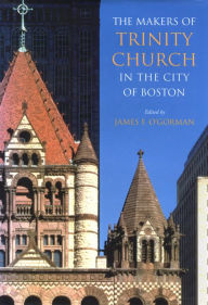 Title: Makers Of Trinity Church In City Boston, Author: James F. O'Gorman