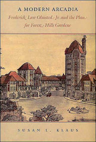 Title: A Modern Arcadia: Frederick Law Olmsted Jr. and the Plan for Forest Hills Gardens, Author: Susan L. Klaus