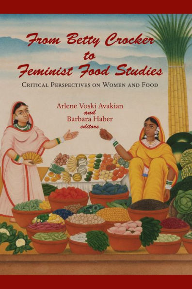 From Betty Crocker to Feminist Food Studies: Critical Perspectives on Women and Food / Edition 1