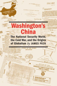 Title: Washington's China: The National Security World, the Cold War, and the Origins of Globalism, Author: James L. Peck