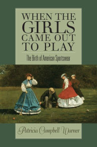 Title: When the Girls Came Out to Play: The Birth Of American Sportswear, Author: Patricia C. Warner