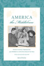 America the Middlebrow: Women's Novels, Progressivism, and Middlebrow Authorship between the Wars