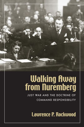 Walking Away From Nuremberg Just War And The Doctrine Of Command Responsibility By Lawrence P